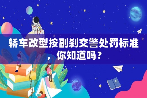 轎車改型按副剎交警處罰標準，你知道嗎？