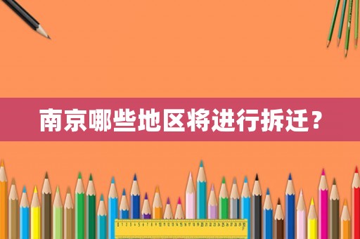 南京哪些地區將進行拆遷？