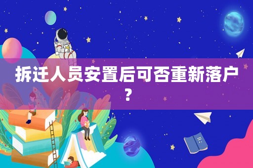 拆遷人員安置后可否重新落戶？