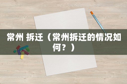 常州 拆遷（常州拆遷的情況如何？）