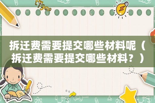 拆遷費需要提交哪些材料呢（拆遷費需要提交哪些材料？）