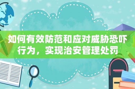 如何有效防范和應對威脅恐嚇行為，實現治安管理處罰