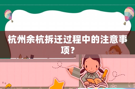 杭州余杭拆遷過程中的注意事項(xiàng)？