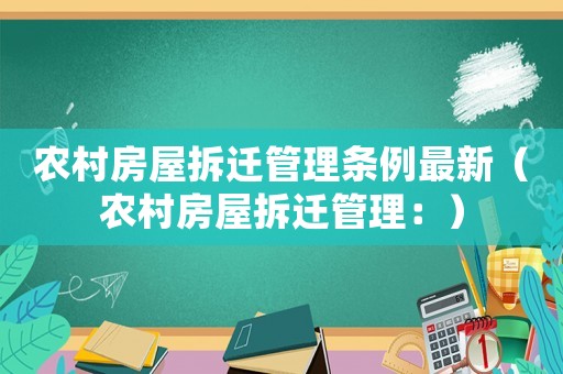 農(nóng)村房屋拆遷管理?xiàng)l例最新（農(nóng)村房屋拆遷管理：）