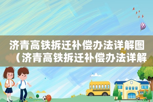 濟青高鐵拆遷補償辦法詳解圖（濟青高鐵拆遷補償辦法詳解）