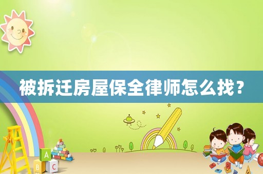 被拆遷房屋保全律師怎么找？