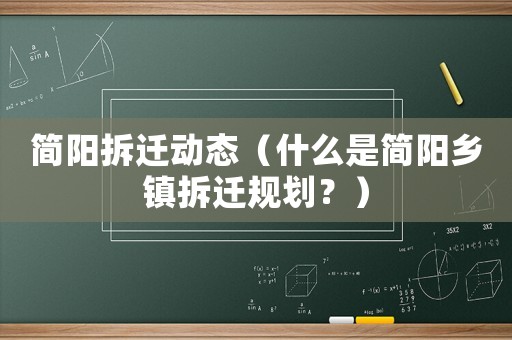 簡陽拆遷動態（什么是簡陽鄉鎮拆遷規劃？）