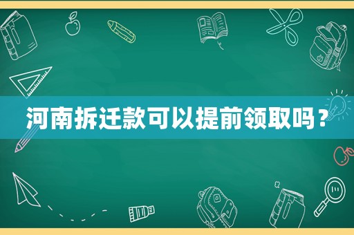 河南拆遷款可以提前領取嗎？