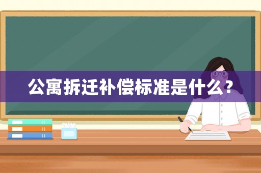 公寓拆遷補(bǔ)償標(biāo)準(zhǔn)是什么？