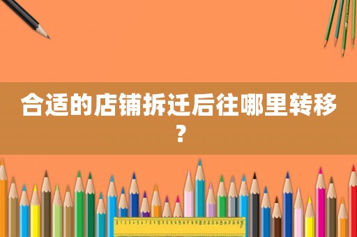 合適的店鋪拆遷后往哪里轉移？