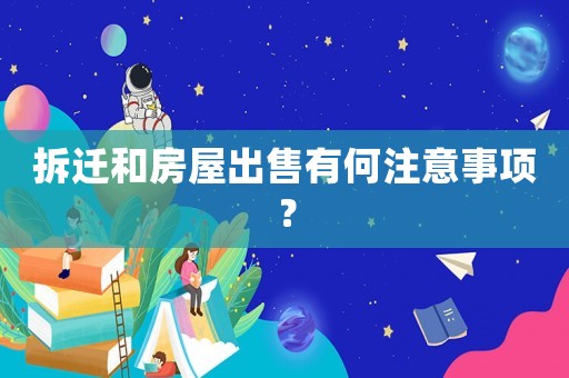 拆遷和房屋出售有何注意事項？
