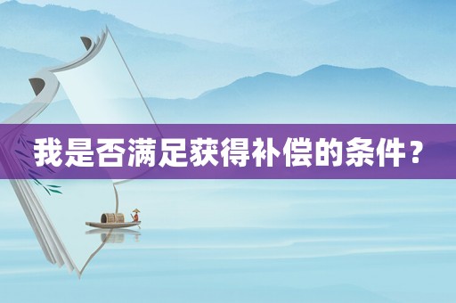 我是否滿足獲得補償的條件？