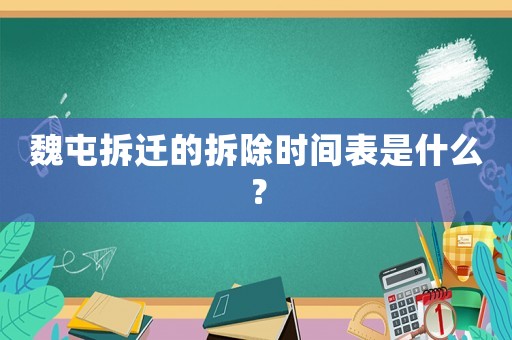 魏屯拆遷的拆除時間表是什么？