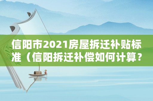 信陽市2021房屋拆遷補貼標準（信陽拆遷補償如何計算？）