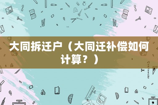 大同拆遷戶（大同遷補償如何計算？）