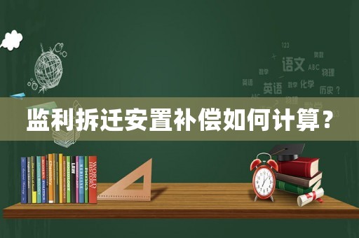 監(jiān)利拆遷安置補償如何計算？