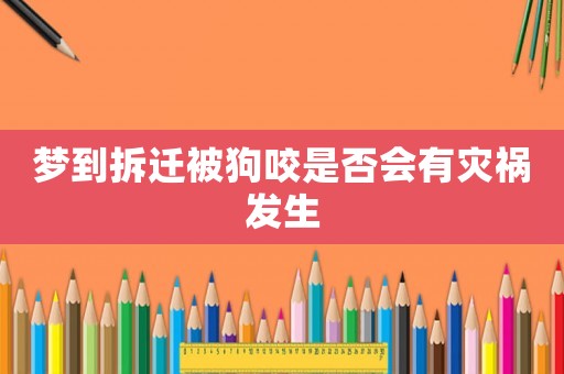 夢到拆遷被狗咬是否會有災禍發生
