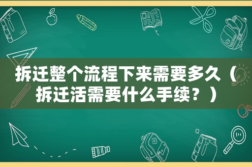 拆遷整個(gè)流程下來需要多久（拆遷活需要什么手續(xù)？）