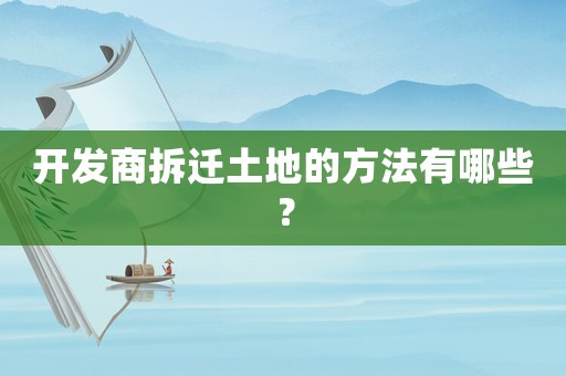 開發(fā)商拆遷土地的方法有哪些？