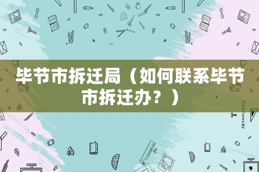 畢節(jié)市拆遷局（如何聯(lián)系畢節(jié)市拆遷辦？）