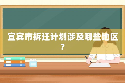 宜賓市拆遷計劃涉及哪些地區(qū)?