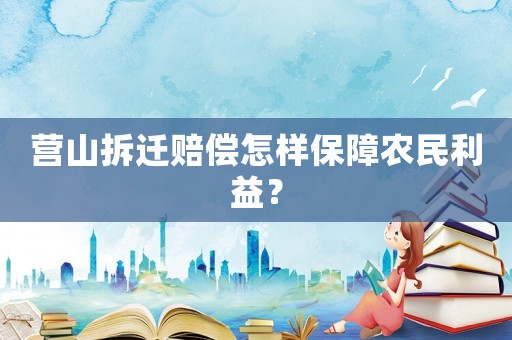 營山拆遷賠償怎樣保障農民利益？