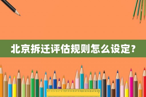 北京拆遷評估規則怎么設定？