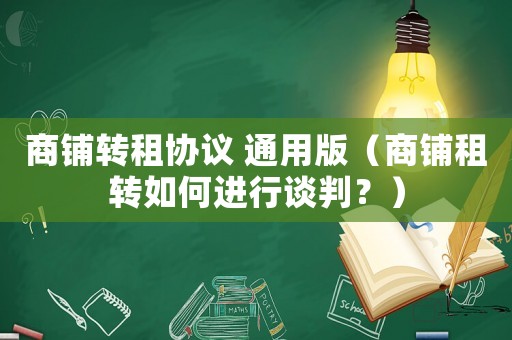商鋪轉(zhuǎn)租協(xié)議 通用版（商鋪租轉(zhuǎn)如何進行談判？）