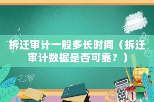 拆遷審計一般多長時間（拆遷審計數據是否可靠？）