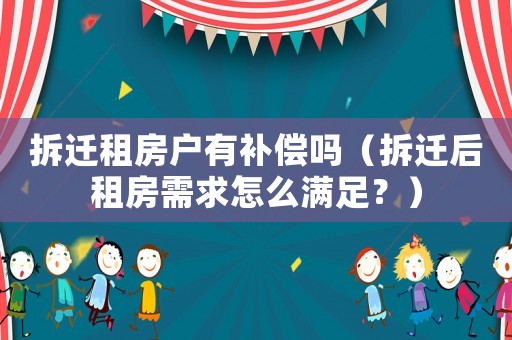 拆遷租房戶有補償嗎（拆遷后租房需求怎么滿足？）
