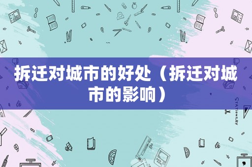 拆遷對城市的好處（拆遷對城市的影響）