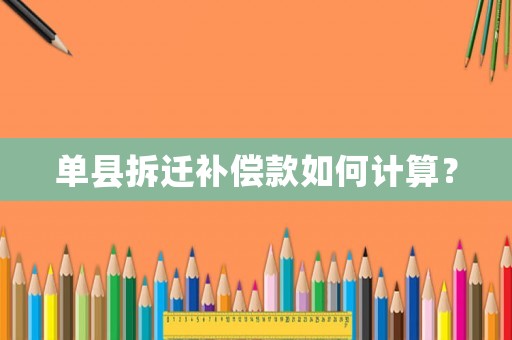 單縣拆遷補(bǔ)償款如何計(jì)算？