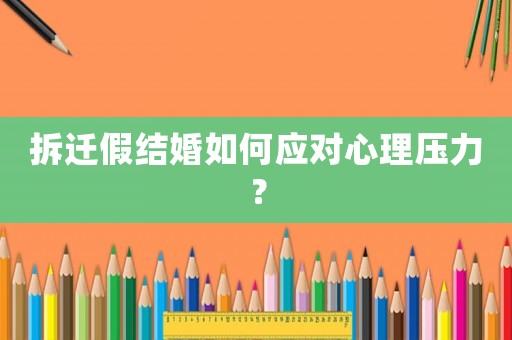 拆遷假結婚如何應對心理壓力？