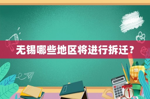 無錫哪些地區將進行拆遷？