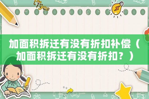 加面積拆遷有沒有折扣補償（加面積拆遷有沒有折扣？）