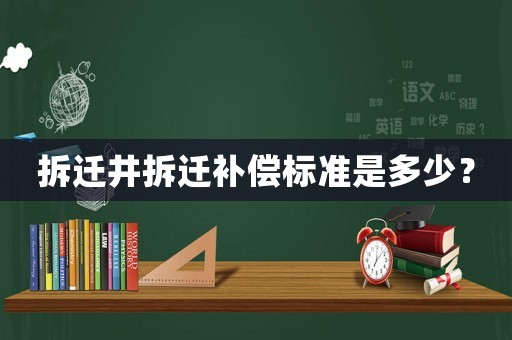拆遷井拆遷補償標準是多少？