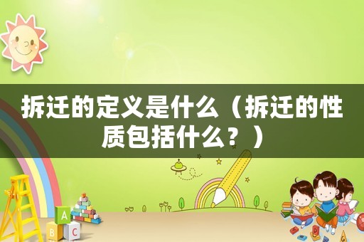 拆遷的定義是什么（拆遷的性質(zhì)包括什么？）