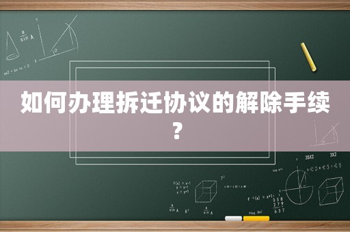 如何辦理拆遷協議的解除手續？