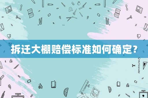 拆遷大棚賠償標準如何確定？