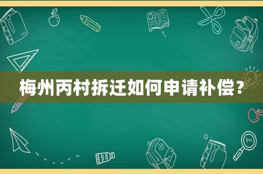 梅州丙村拆遷如何申請補償？
