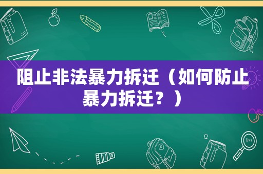 阻止非法暴力拆遷（如何防止暴力拆遷？）