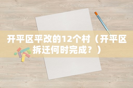 開平區(qū)平改的12個(gè)村（開平區(qū)拆遷何時(shí)完成？）