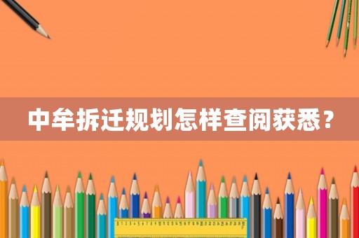中牟拆遷規(guī)劃怎樣查閱獲悉？