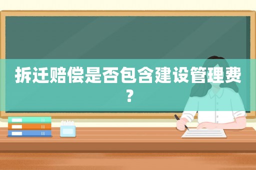 拆遷賠償是否包含建設管理費？