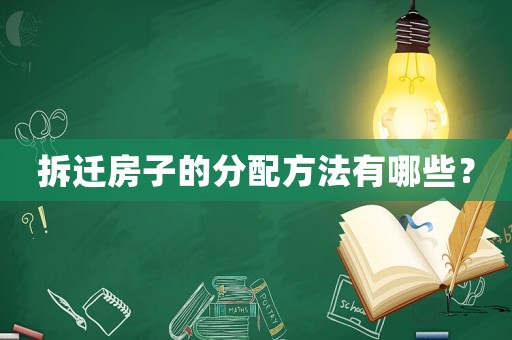 拆遷房子的分配方法有哪些？