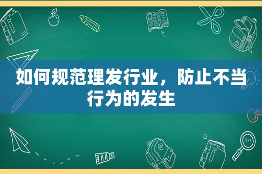 如何規范理發行業，防止不當行為的發生