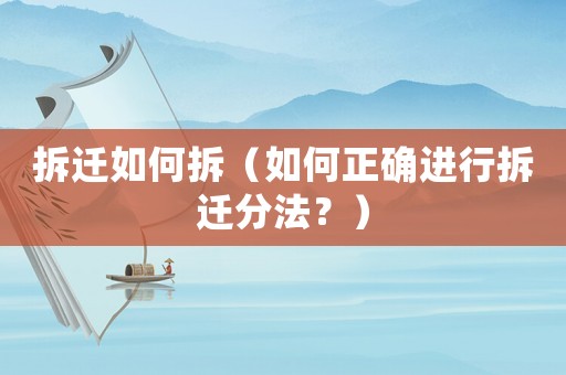 拆遷如何拆（如何正確進行拆遷分法？）