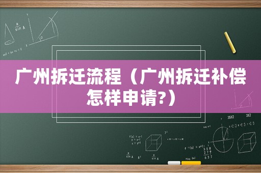 廣州拆遷流程（廣州拆遷補償怎樣申請?）