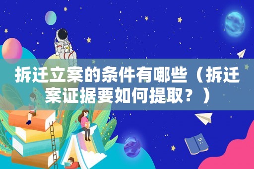 拆遷立案的條件有哪些（拆遷案證據要如何提取？）