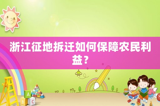 浙江征地拆遷如何保障農(nóng)民利益？